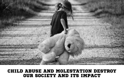 How Child Abuse and Molestation Destroy Our Society and Its Impact