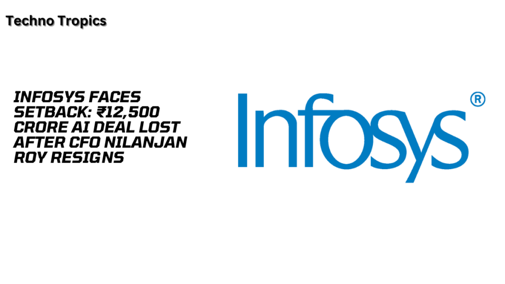 Infosys Faces Setback: ₹12,500 Crore AI Deal Lost after CFO Nilanjan Roy Resigns