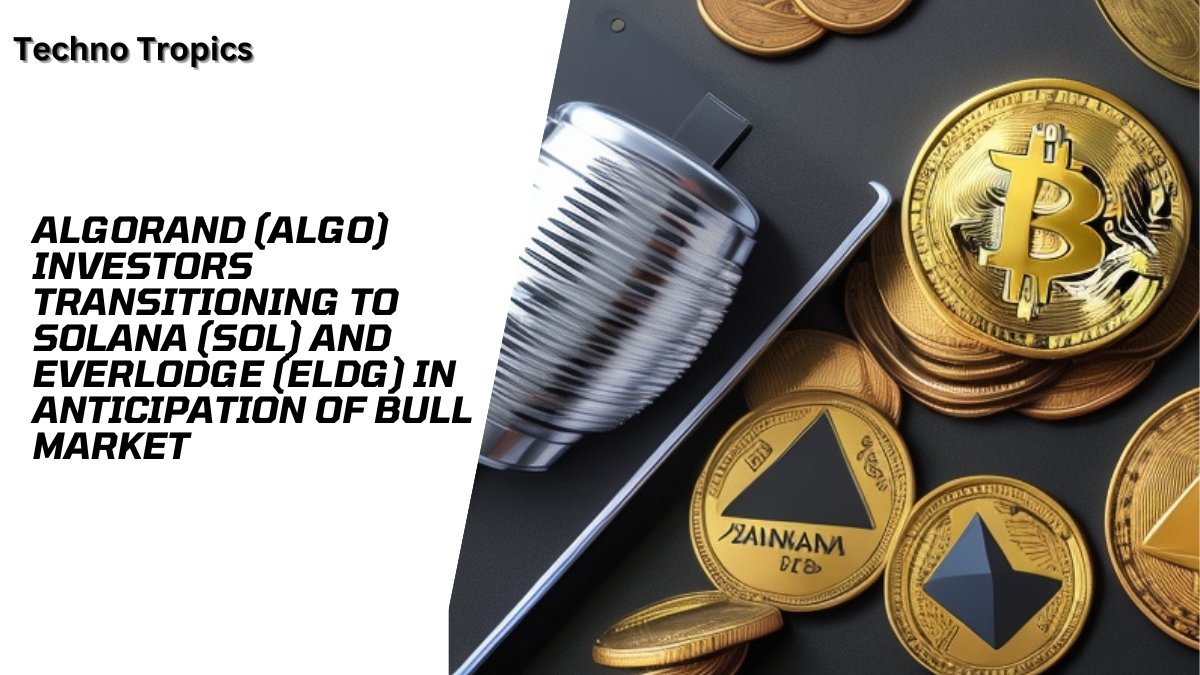 Algorand (ALGO) Investors Transitioning to Solana (SOL) and Everlodge (ELDG) in Anticipation of Bull Market