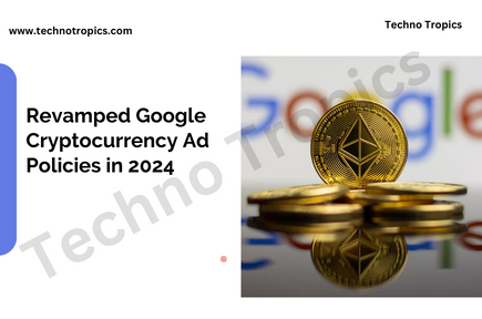 Revamped Google Cryptocurrency Ad Policies in 2024