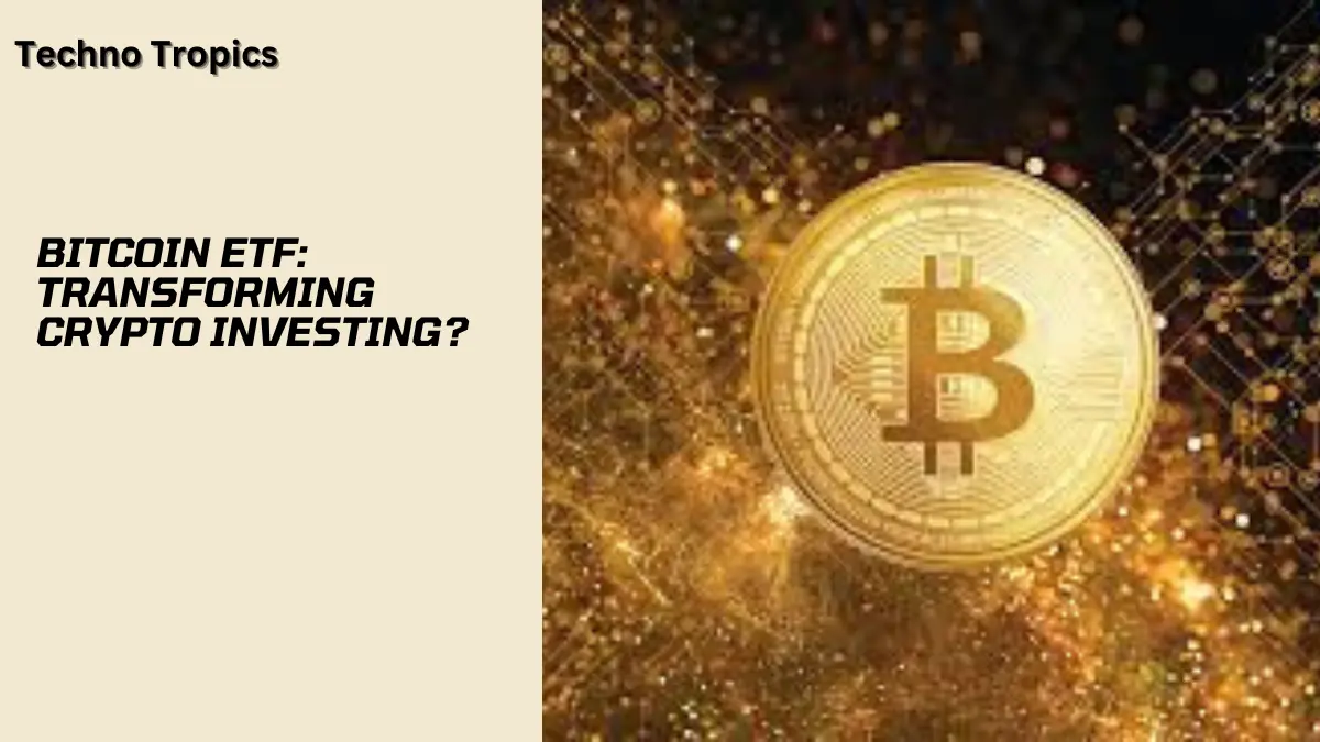 Bitcoin ETF: Transforming Crypto Investing?