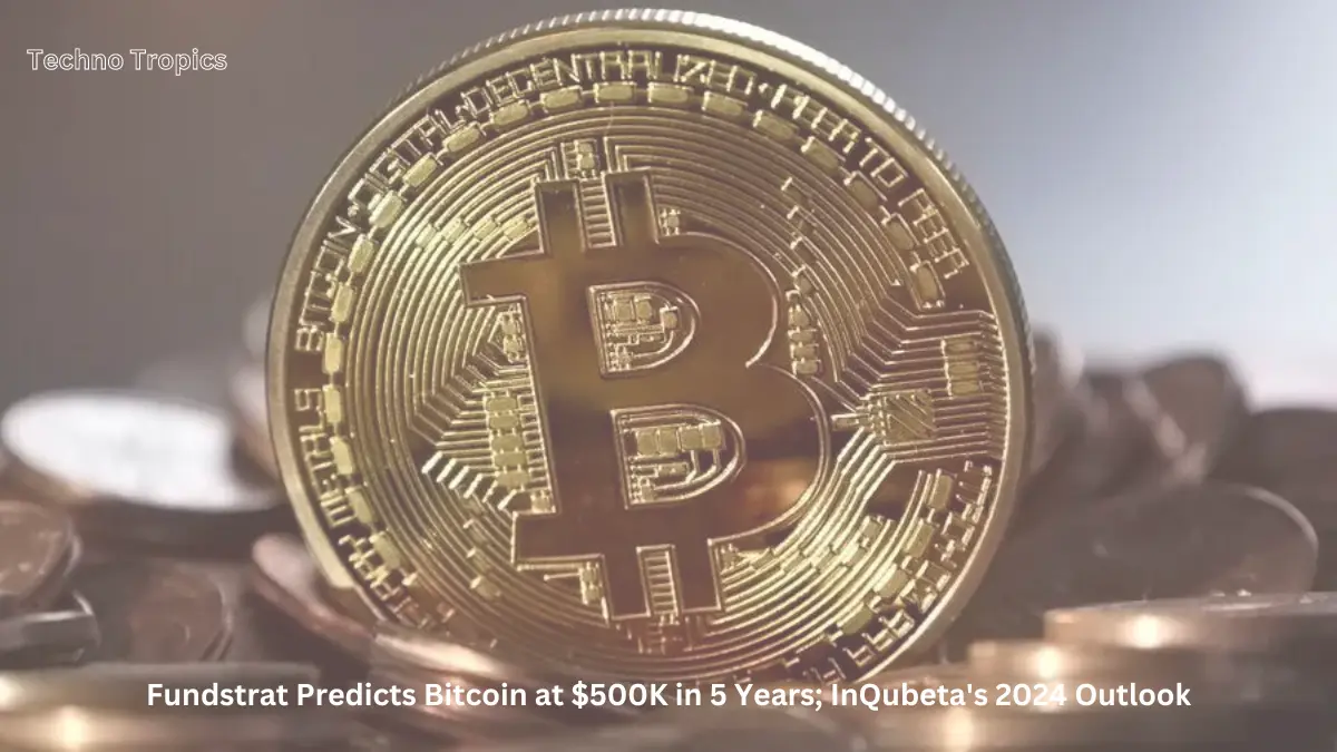 Fundstrat Predicts Bitcoin at $500K in 5 Years; InQubeta’s 2024 Outlook
