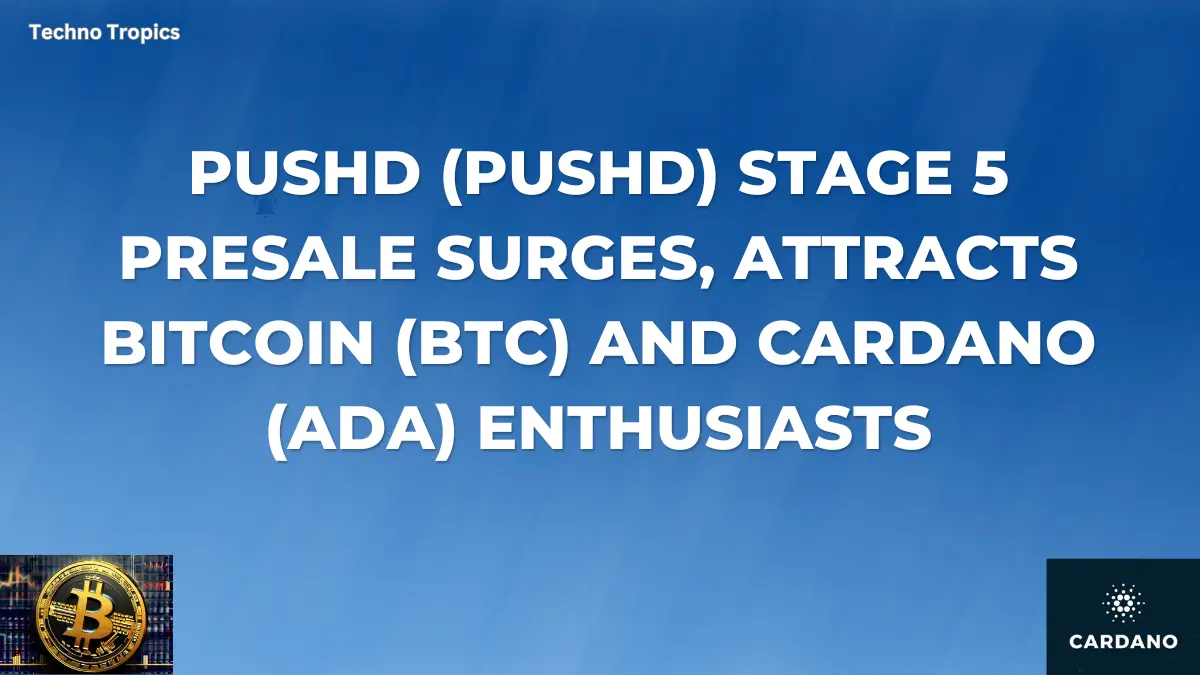 Pushd (PUSHD) Stage 5 Presale Surges, Attracts Bitcoin (BTC) and Cardano (ADA) Enthusiasts