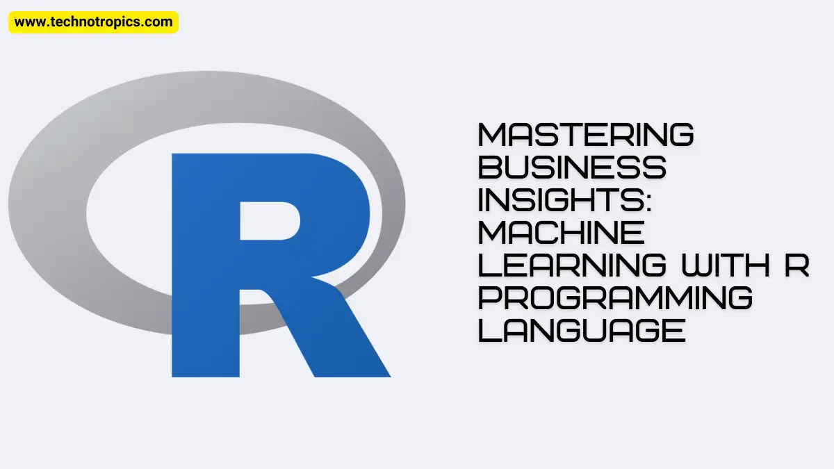 Mastering Business Insights: Machine Learning with R Programming Language