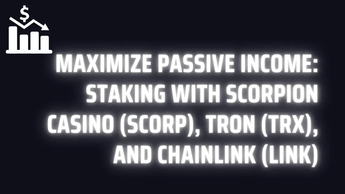 Maximize Passive Income: Staking with Scorpion Casino (SCORP), Tron (TRX), and Chainlink (LINK)