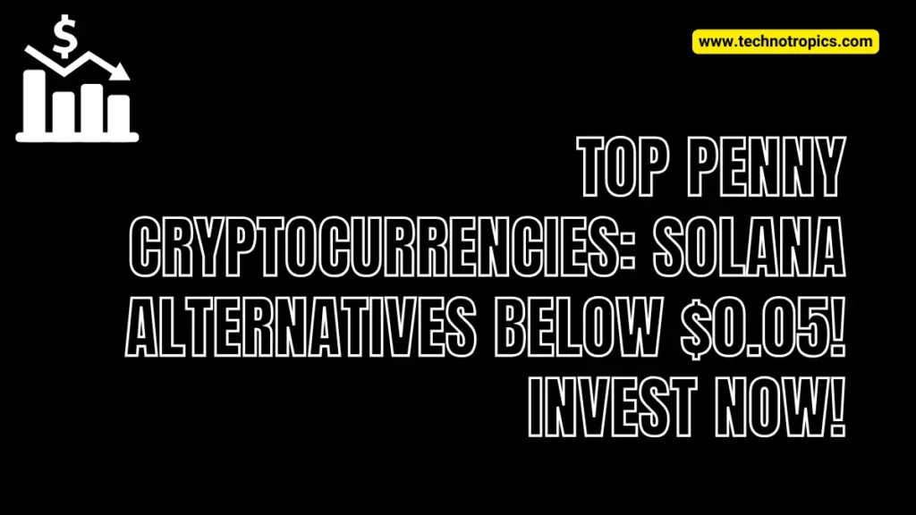 Top Penny Cryptocurrencies: Solana Alternatives Below $0.05! Invest Now!
