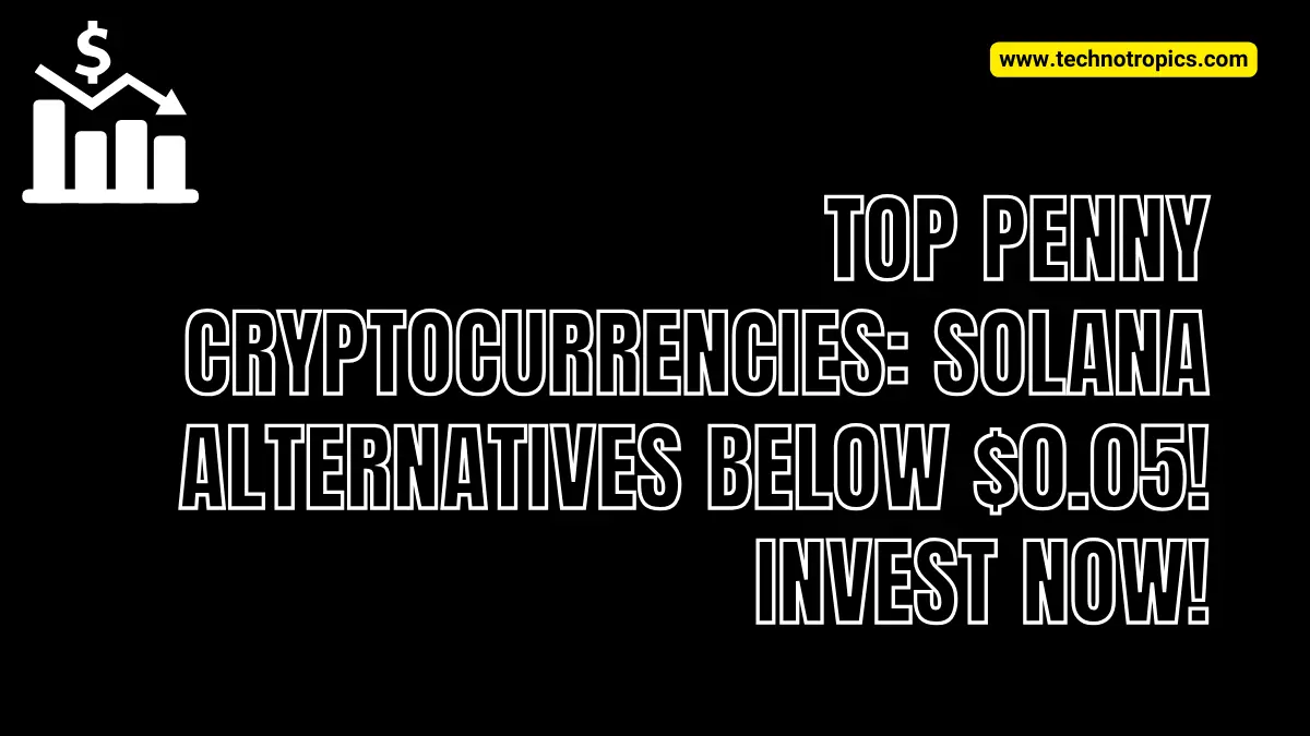 Top Penny Cryptocurrencies: Solana Alternatives Below $0.05! Invest Now!