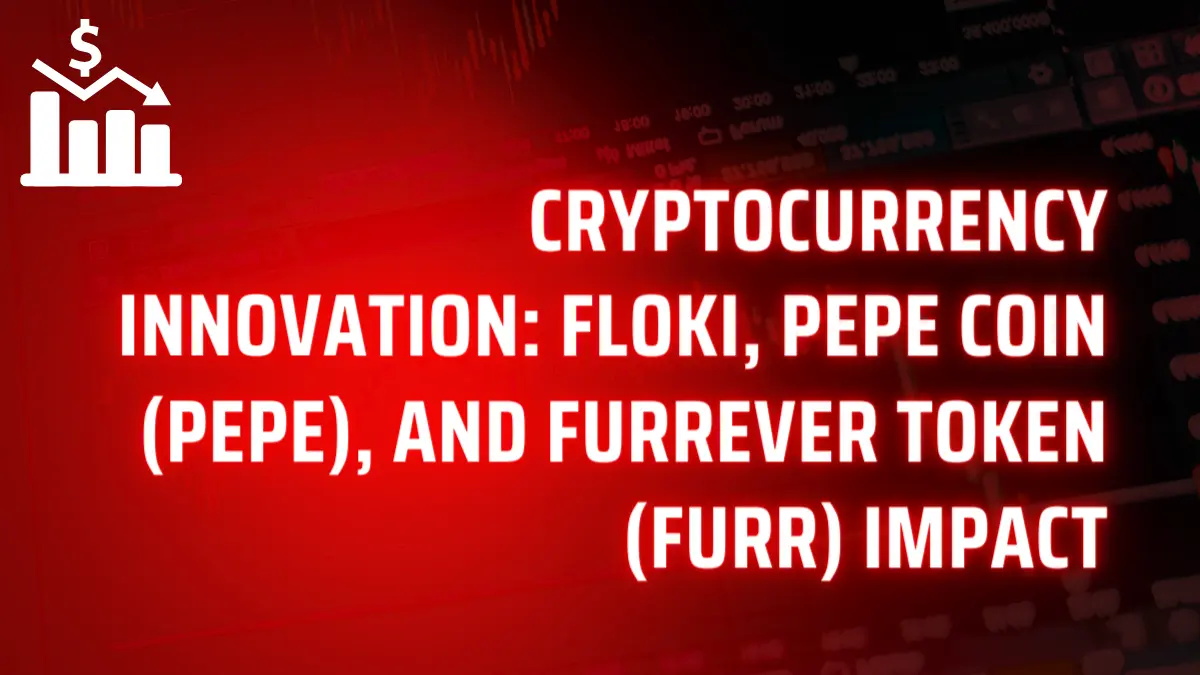 Cryptocurrency Innovation: FLOKI, Pepe Coin (PEPE), and Furrever Token (FURR) Impact