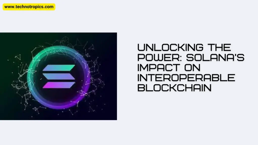 Unlocking the Power: Solana's Impact on Interoperable Blockchain