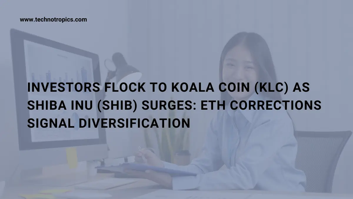Investors Flock to Koala Coin (KLC) as Shiba Inu (SHIB) Surges: ETH Corrections Signal Diversification