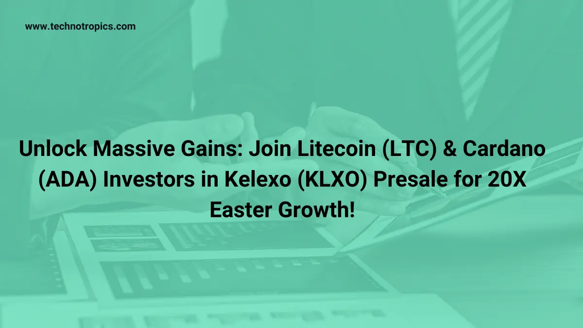 Unlock Massive Gains: Join Litecoin (LTC) & Cardano (ADA) Investors in Kelexo (KLXO) Presale for 20X Easter Growth!